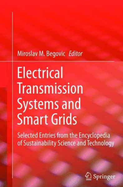 Cover for Miroslav M Begovic · Electrical Transmission Systems and Smart Grids: Selected Entries from the Encyclopedia of Sustainability Science and Technology (Paperback Book) [2013 edition] (2015)