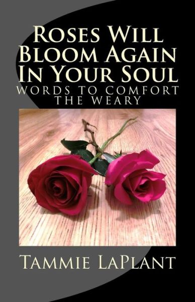 Cover for Tammie a Laplant · Roses Will Bloom Again in Your Soul: Words to Comfort the Weary (Paperback Book) (2014)