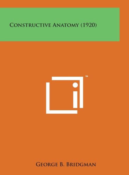 Cover for George B Bridgman · Constructive Anatomy (1920) (Gebundenes Buch) (2014)