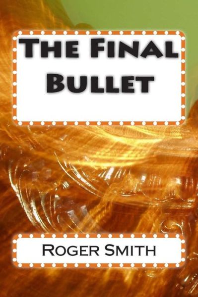 Cover for Mr Roger Stuart Smith · The Final Bullet (Paperback Book) (2015)