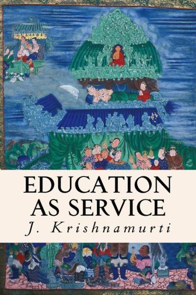 Education As Service - J Krishnamurti - Books - Createspace - 9781511732642 - April 15, 2015