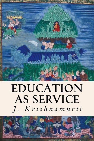 Education As Service - J Krishnamurti - Bøger - Createspace - 9781511732642 - 15. april 2015