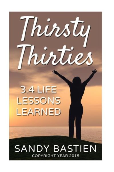 Cover for Sandy Bastien · Thirsty Thirities: 3.4 Life Lessons Learned (Paperback Book) (2015)