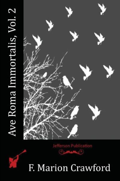 Ave Roma Immortalis, Vol. 2 - F Marion Crawford - Books - Createspace - 9781517587642 - October 3, 2015