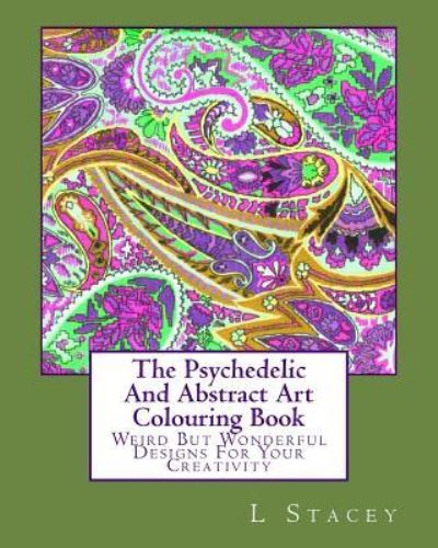 The Psychedelic And Abstract Art Colouring Book - L Stacey - Książki - Createspace Independent Publishing Platf - 9781519583642 - 28 listopada 2015