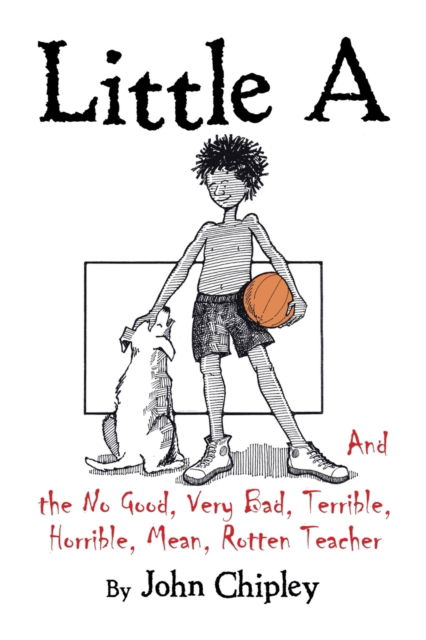 Little A and the No Good, Very Bad, Terrible, Horrible, Mean, Rotten Teacher - John Chipley - Książki - AuthorHouse - 9781524660642 - 23 stycznia 2017