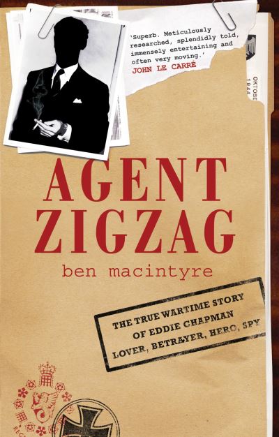 Agent Zigzag: The True Wartime Story of Eddie Chapman: Lover, Traitor, Hero, Spy - Ben Macintyre - Books - Bloomsbury Publishing PLC - 9781526682642 - August 15, 2024