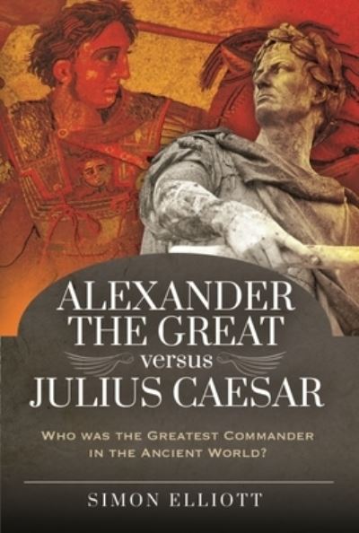 Cover for Simon Elliott · Alexander the Great versus Julius Caesar: Who was the Greatest Commander in the Ancient World? (Inbunden Bok) (2021)