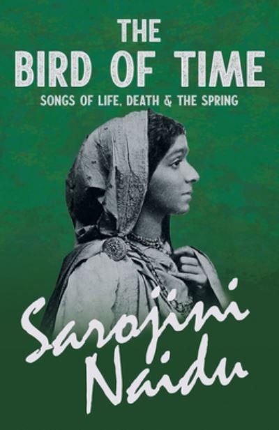 Cover for Sarojini Naidu · The Bird of Time - Songs of Life, Death &amp; The Spring - With a Chapter from 'Studies of Contemporary Poets' by Mary C. Sturgeon (Paperback Book) (2020)