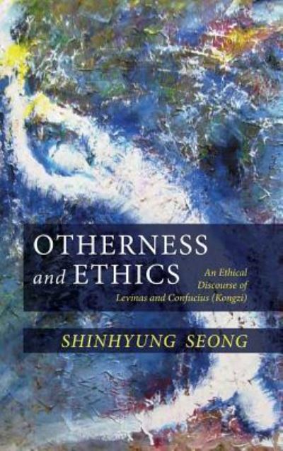 Cover for Shinhyung Seong · Otherness and Ethics: An Ethical Discourse of Levinas and Confucius (Kongzi) (Hardcover Book) (2018)