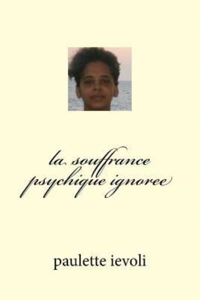 La Souffrance Psychique Ignoree - Paulette Ievoli - Libros - Createspace Independent Publishing Platf - 9781539721642 - 23 de octubre de 2016