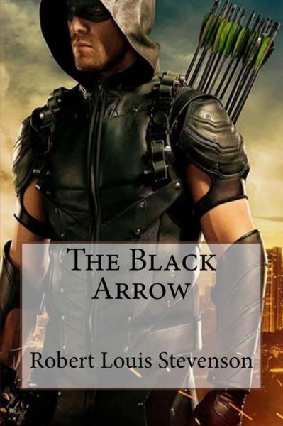 The Black Arrow Robert Louis Stevenson - Robert Louis Stevenson - Livres - Createspace Independent Publishing Platf - 9781541391642 - 2017