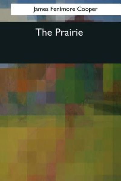 The Prairie - James Fenimore Cooper - Bøker - Createspace Independent Publishing Platf - 9781545067642 - 4. april 2017