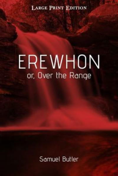 Erewhon Or, Over the Range - Samuel Butler - Boeken - Createspace Independent Publishing Platf - 9781545533642 - 23 april 2017