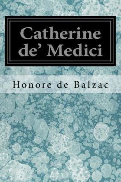 Catherine de' Medici - Honore de Balzac - Books - Createspace Independent Publishing Platf - 9781547146642 - June 4, 2017