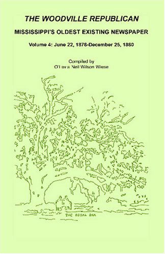 Cover for O'levia Neil Wilson Wiese · The Woodville Republican: Mississippi's Oldest Existing Newspaper, Volume 4: June 22, 1878 - December 25, 1880 (Paperback Book) (2009)