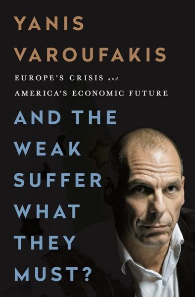 Cover for Yanis Varoufakis · And the Weak Suffer What They Must? (Intl Pb Ed): Europe's Crisis and America's Economic Future (Paperback Bog) (2016)