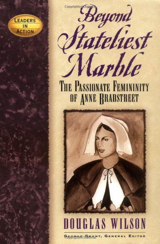 Cover for Douglas Wilson · Beyond Stateliest Marble: The Passionate Femininity of Anne Bradstreet - Leaders in Action (Hardcover Book) (2001)