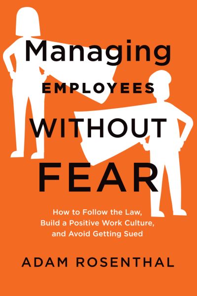 Cover for Adam Rosenthal · Managing Employees Without Fear: How to Follow the Law, Build a Positive Work Culture, and Avoid Getting Sued (Paperback Book) (2021)