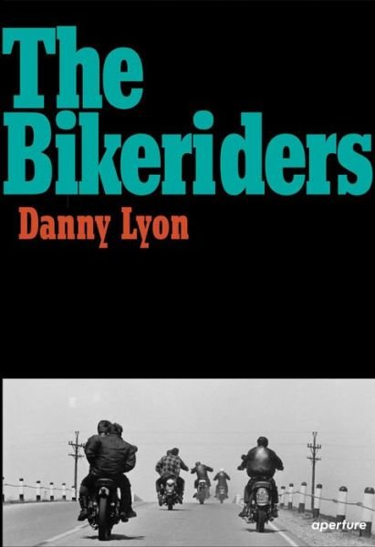 Danny Lyon: The Bikeriders - Danny Lyon - Books - Aperture - 9781597112642 - May 19, 2014