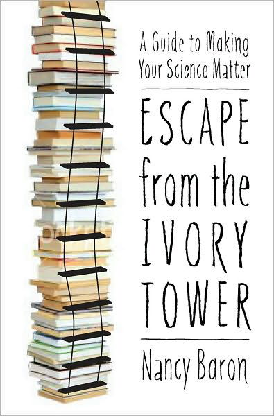 Cover for Nancy Baron · Escape from the Ivory Tower: A Practical Guide for Scientists Who Want to Make Their Science Matter (Paperback Book) (2010)