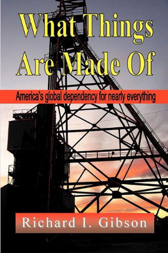 Cover for Richard I. Gibson · What Things are Made of: America's Global Dependency on Just About Everything (Paperback Bog) (2011)