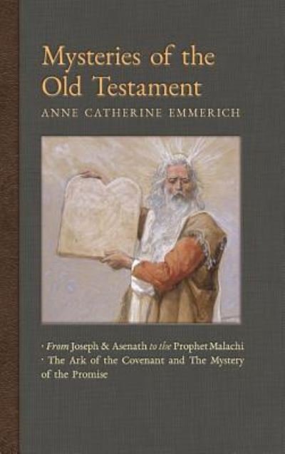 Cover for Anne Catherine Emmerich · Mysteries of the Old Testament: From Joseph and Asenath to the Prophet Malachi &amp; The Ark of the Covenant and the Mystery of the Promise - New Light on the Visions of Anne C. Emmerich (Hardcover Book) (2018)