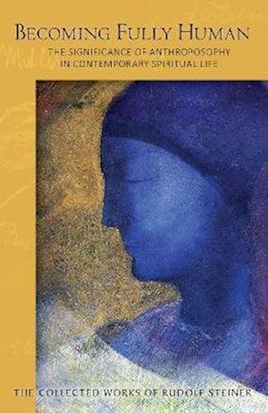 Becoming Fully Human: The Significance of Anthroposophy in Contemporary Spiritual Life - Rudolf Steiner - Kirjat - SteinerBooks, Inc - 9781621482642 - perjantai 29. heinäkuuta 2022
