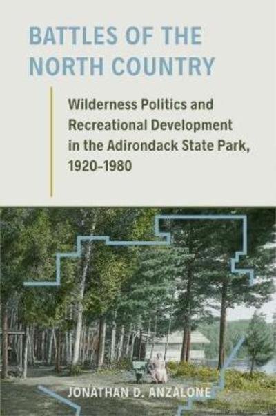 Cover for Jonathan D. Anzalone · Battles of the North Country: Wilderness Politics and Recreational Development in the Adirondack State Park, 1920-1980 - Environmental History of the Northeast (Taschenbuch) (2018)
