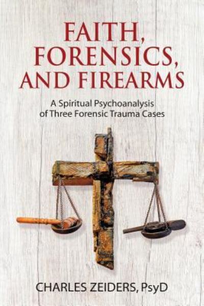 Faith, Forensics, and Firearms - Charles Zeiders - Boeken - Chiron Publications - 9781630516642 - 16 september 2018