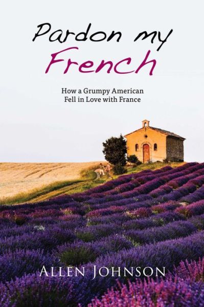 Cover for Allen Johnson · Pardon My French: How a Grumpy American Fell in Love with France (Paperback Book) (2015)