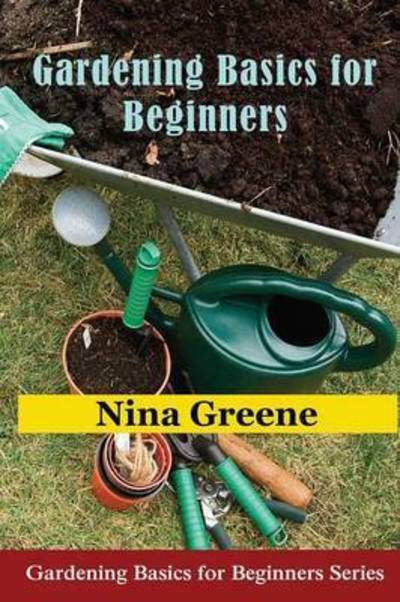 Cover for Nina Greene · Gardening Basics for Beginners: Gardening Basics for Beginners Series (Paperback Book) (2014)