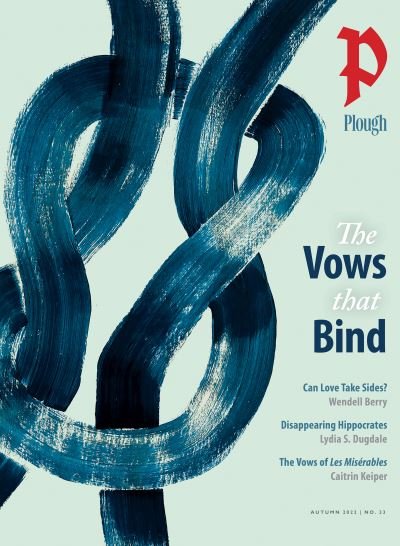 Plough Quarterly No. 33 – The Vows That Bind - Plough Quarterly - Wendell Berry - Books - Plough Publishing House - 9781636080642 - September 13, 2022