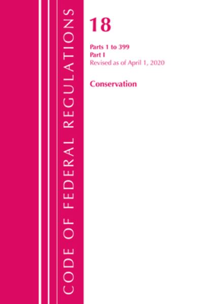 Cover for Office Of The Federal Register (U.S.) · Code of Federal Regulations, Title 18 Conservation of Power and Water Resources 1-399, Revised as of April 1, 2020: Part 1 - Code of Federal Regulations, Title 18 Conservation of Power and Water Resources (Paperback Book) (2021)