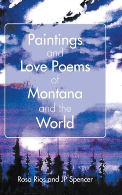 Cover for Rosa Rios · Paintings and Love Poems of Montana and the World (Hardcover Book) (2019)