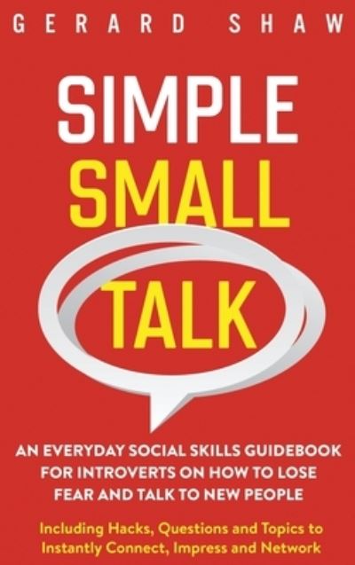 Simple Small Talk: An Everyday Social Skills Guidebook for Introverts on How to Lose Fear and Talk to New People. Including Hacks, Questions and Topics to Instantly Connect, Impress and Network - Gerard Shaw - Livros - Communication Excellence - 9781647800642 - 6 de março de 2020