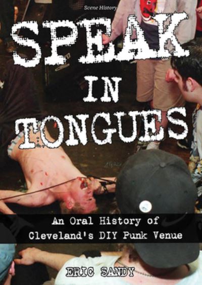 Cover for Eric Sandy · Speak In Tongues: An Oral History of Cleveland's DIY Punk Venue (Paperback Book) (2022)