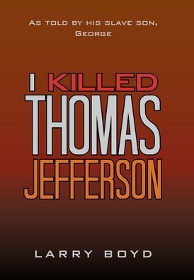 Cover for Larry Boyd · I Killed Thomas Jefferson (Inbunden Bok) (2022)