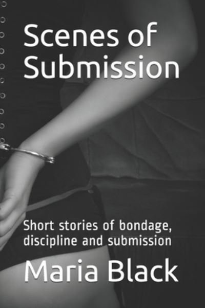 Scenes of Submission - Maria Black - Bücher - Independently Published - 9781701630642 - 23. Oktober 2019