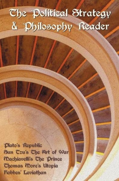 The Political Strategy and Philosophy Reader Including (Complete and Unabridged): Plato's Republic, Sun Tzu's the Art of War, Machiavelli's the Prince, Thomas More's Utopia and Hobbes' Leviathan - Nicolo Machiavelli - Bøker - Benediction Classics - 9781781393642 - 18. januar 2013