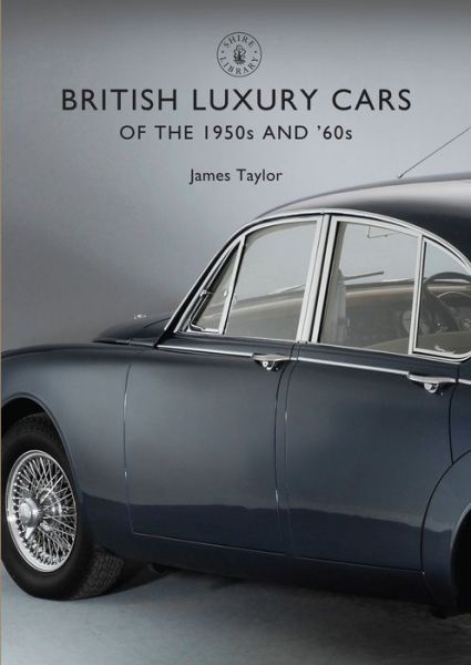 Cover for James Taylor · British Luxury Cars of the 1950s and '60s - Shire Library (Paperback Bog) (2016)