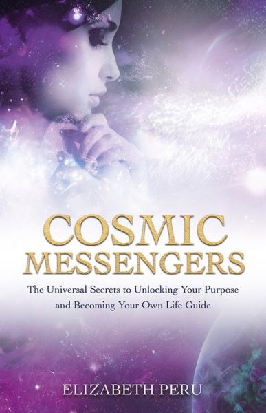 Cover for Elizabeth Peru · Cosmic Messengers: The Universal Secrets to Unlocking Your Purpose and Becoming Your Own Life Guide (Paperback Book) (2018)