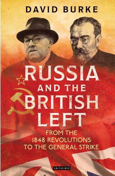 Cover for David Burke · Russia and the British Left: From the 1848 Revolutions to the General Strike - International Library of Historical Studies (Hardcover bog) (2018)