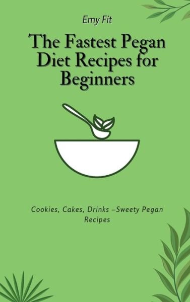 Cover for Emy Fit · The Fastest Pegan Diet Recipes for Beginners (Hardcover bog) (2021)
