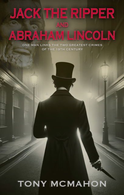 Cover for Tony McMahon · Jack the Ripper and Abraham Lincoln: One man links the two greatest crimes of the 19th century (Paperback Book) (2024)