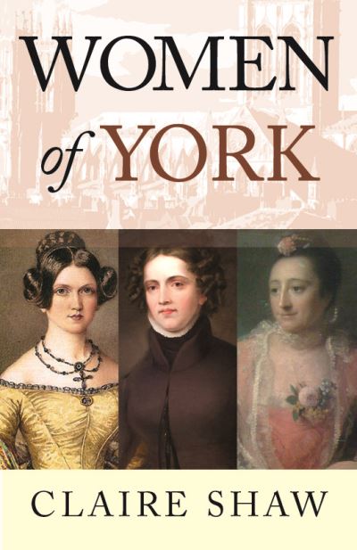 Women of York - Claire Shaw - Kirjat - Destinworld Publishing Ltd - 9781838008642 - torstai 25. maaliskuuta 2021