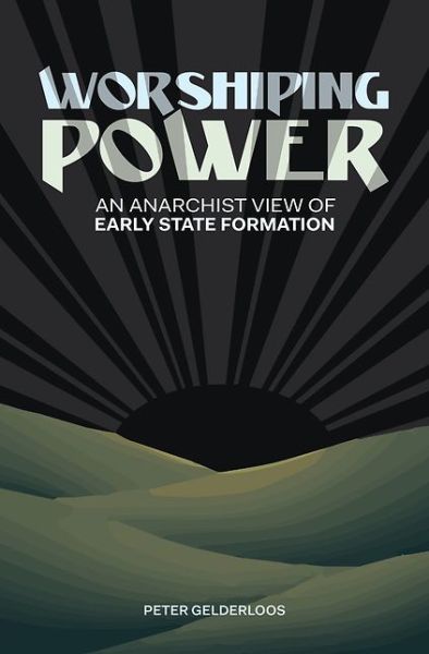 Cover for Peter Gelderloos · Worshiping Power: An Anarchist View of Early State Formation (Paperback Book) (2017)