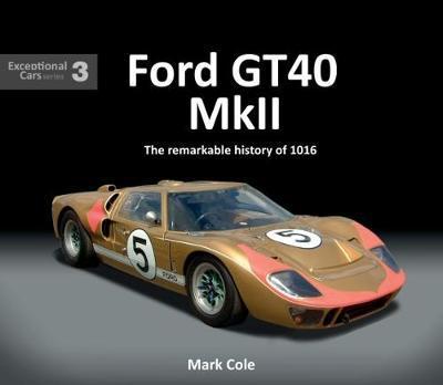 Cover for Mark Cole · FORD GT40 MARK II: The remarkable history of 1016 - Exceptional Cars (Inbunden Bok) (2017)