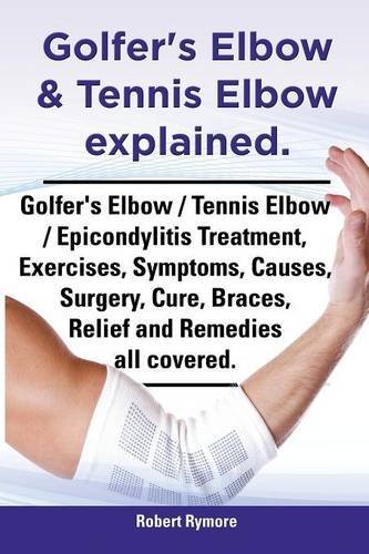 Cover for Robert Rymore · Golfer's Elbow &amp; Tennis Elbow Explained. Golfer's Elbow / Tennis Elbow / Epicondylitis Treatment, Exercises, Symptoms, Causes, Surgery, Cure, Braces, (Pocketbok) (2013)