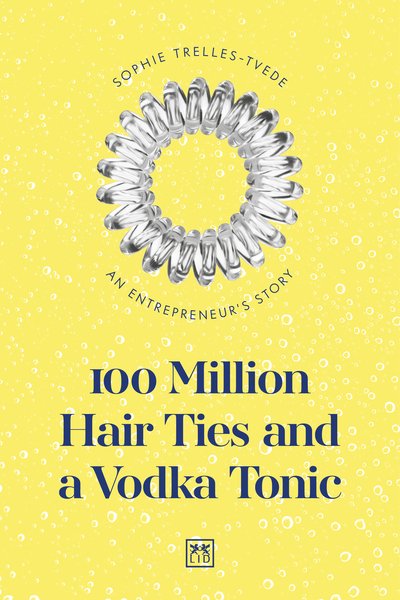Cover for Sophie Trelles-Tvede · 100 Million Hair Ties and a Vodka Tonic: An entrepreneur's story (Pocketbok) (2020)